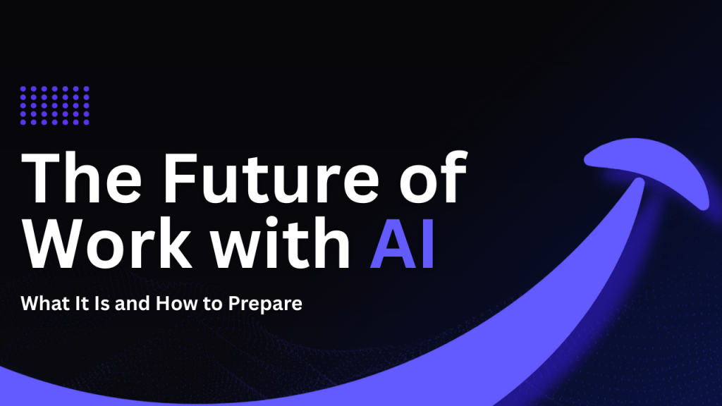 The Future of Work with AI: What It Is and How to Prepare
